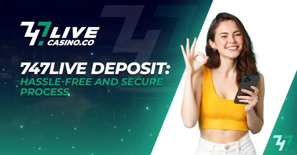 Hassle-Free and Secure At 747Live deposit process