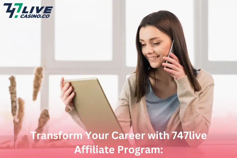 Transform Your Career with 747live Affiliate Program
