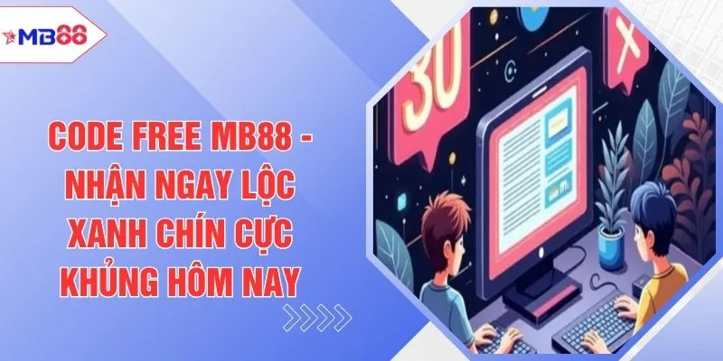 Code Free MB88 - Nhận Ngay Lộc Xanh Chín Cực Khủng Hôm Nay