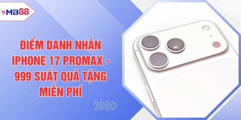 Điểm Danh Nhận Iphone 17 Promax - 999 Suất Quà Tặng Miễn Phí