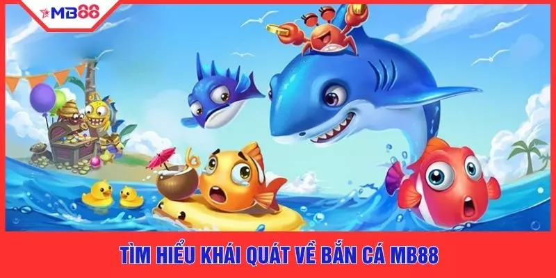 Tìm hiểu khái quát về bắn cá MB88